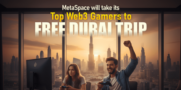 MetaSpace Will Take Its Top Web3 Gamers to Free Dubai Trip